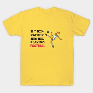 I'd rather be playing football T-Shirt